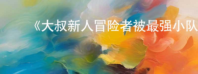 ﻿曹简的个人主页,﻿《大叔新人冒险者被最强小队拼死锻炼后无敌了》详情介绍_大叔新人冒险者被最强小队拼死锻炼后无敌了已完结在线观看_大叔新人冒险者被最强小队拼死锻炼后无敌了迅雷下载_日漫
